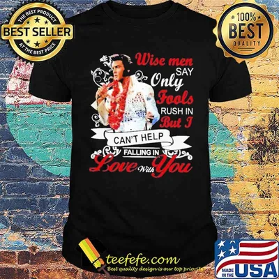 Wise men say only fools but I can't help falling in love with you shirt