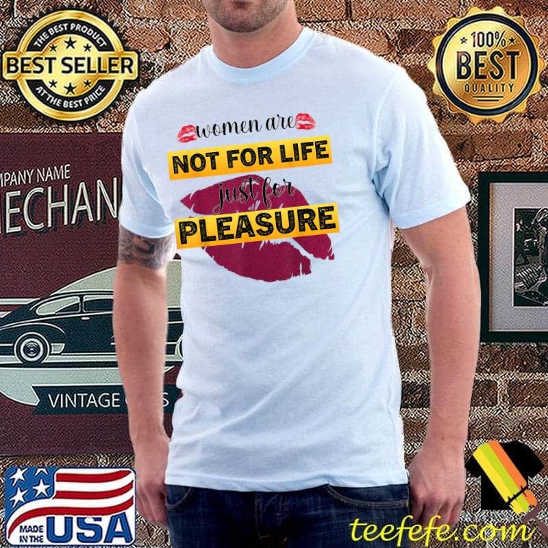 Women Are Not For Life Just For Pleasure Lips Red T-Shirt