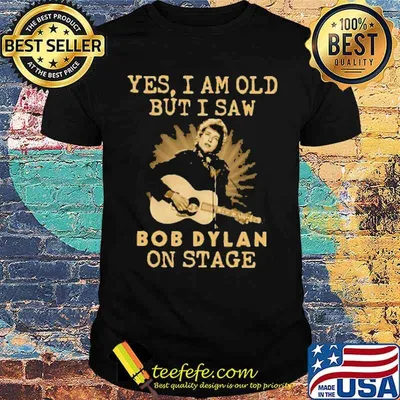 Yes I Am Old But I Saw Bob Dylan On Stage Shirt