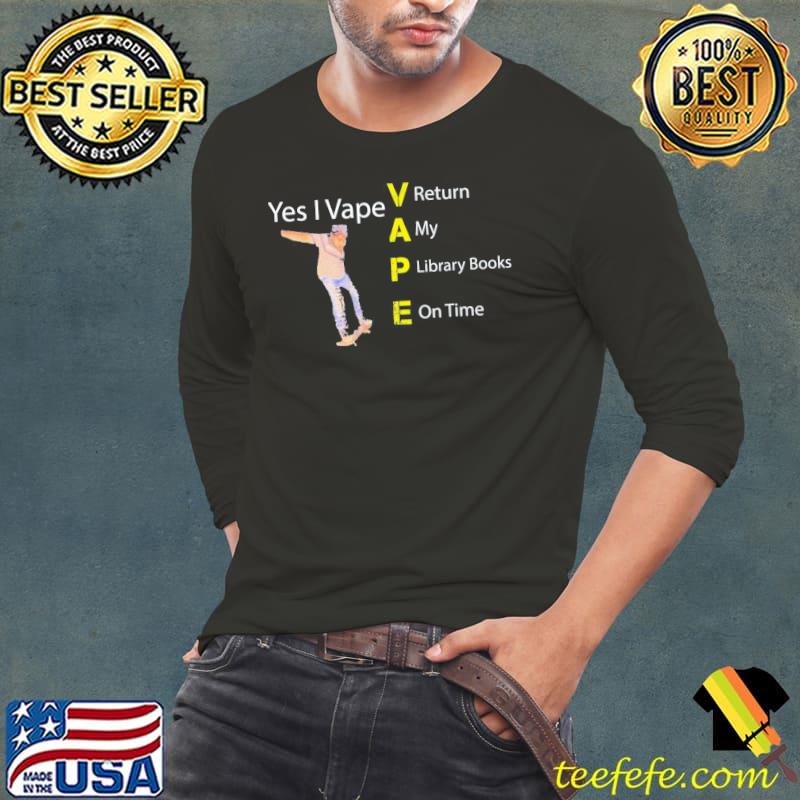 Yes I vape return my library books on time classic s Long Sleeve Tee Yes I vape return my library books on time classic s Long Sleeve Tee