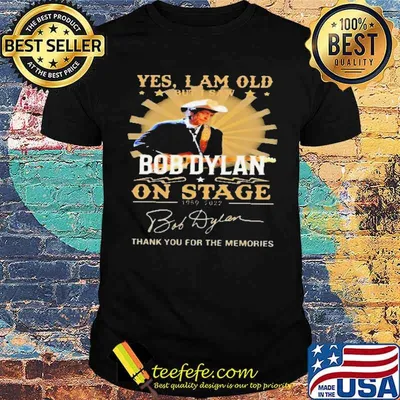 Yes I'm old but I saw bob dylan on stage thank for memories signatures shirt