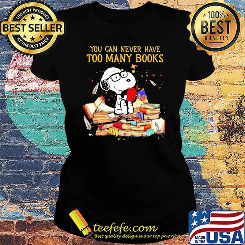 You can never have too many books snoopy s Ladies tee You can never have too many books snoopy s Ladies tee