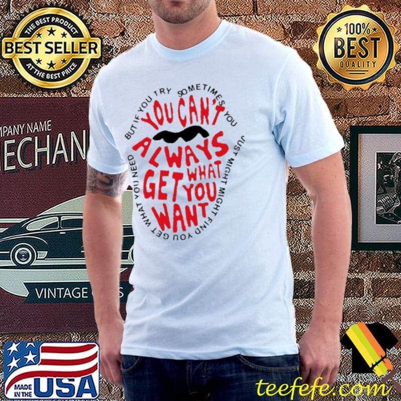You Can't Always Get What You Want Rolling Stones Shirt You Can't Always Get What You Want Rolling Stones Shirt
