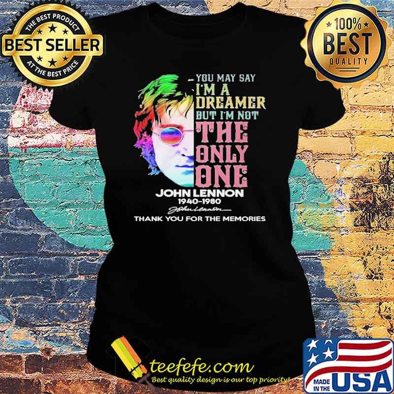 You May Say I'm A Dreamer But I'm Not The Only One John Lennon Thank You For The Memories Shirt Ladies tee You May Say I'm A Dreamer But I'm Not The Only One John Lennon Thank You For The Memories Shirt Ladies tee