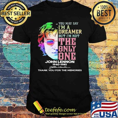 You May Say I'm A Dreamer But I'm Not The Only One John Lennon Thank You For The Memories Shirt