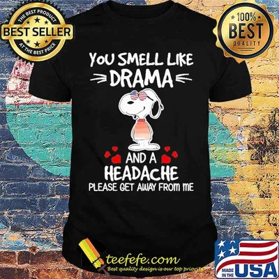 You Smell Like Drama And A Headche Please Get Away From Me Snoopy Shirt