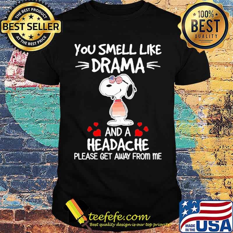 You Smell Like Drama And A Headche Please Get Away From Me Snoopy Shirt