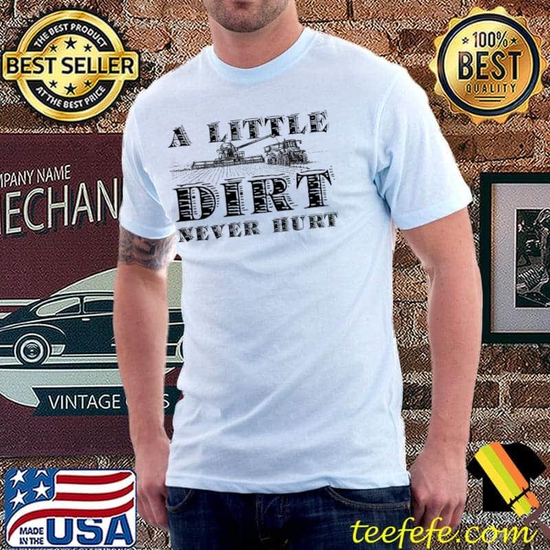 A little dirt never hurt shirt A little dirt never hurt shirt
