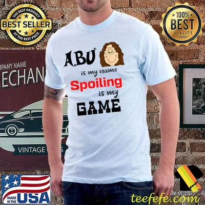 Abu is my name spoiling is my game girl T-Shirt