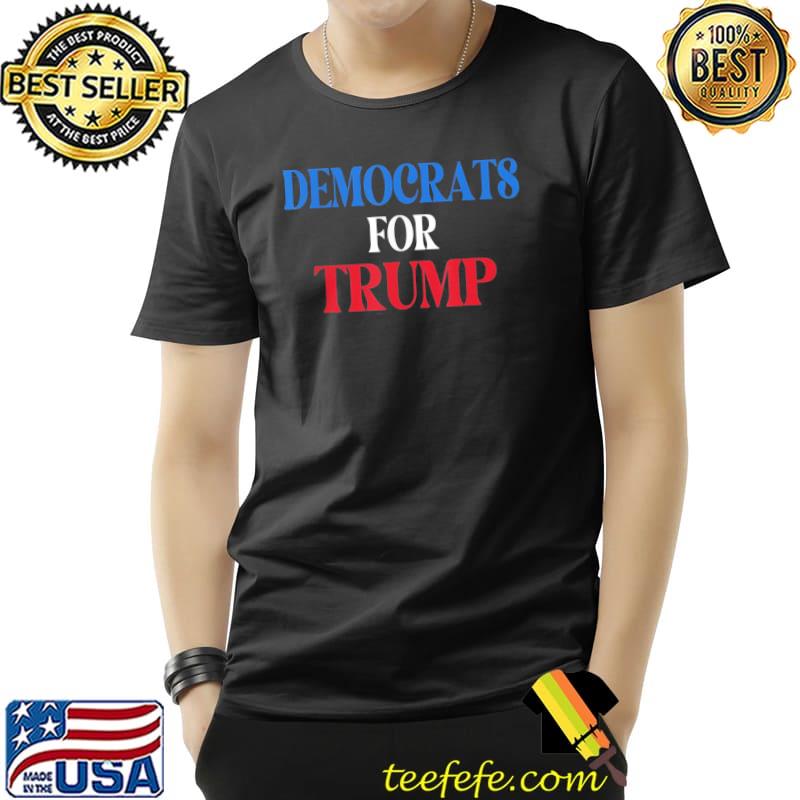 Democrats for Trump democratic party supported shirt