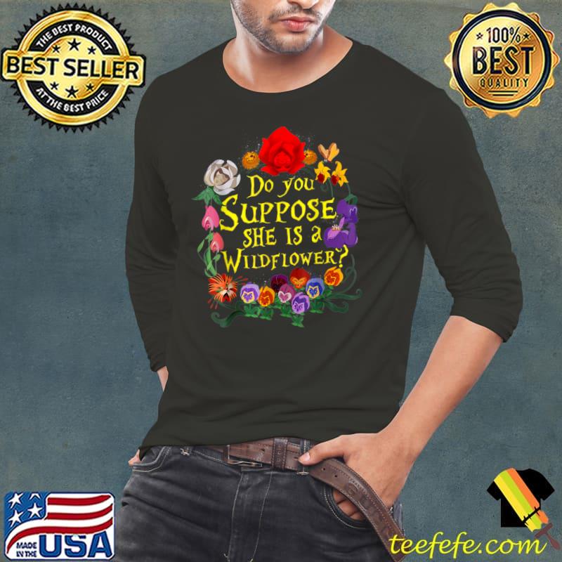 Do You Suppose She Is A Wildflower T-Shirt Long Sleeve Tee Do You Suppose She Is A Wildflower T-Shirt Long Sleeve Tee