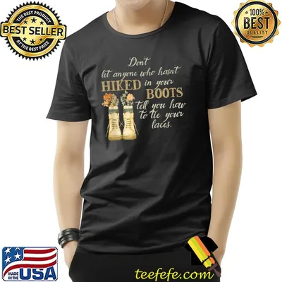 Don't Let Anyone Who Hasn't Hiked In Your Boots Tell You How Hiking Inspirational Phrase Flowers T-Shirt