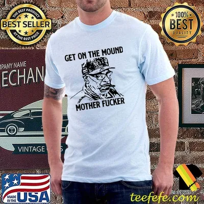Dusty baker get on the mound mother fucker shirt