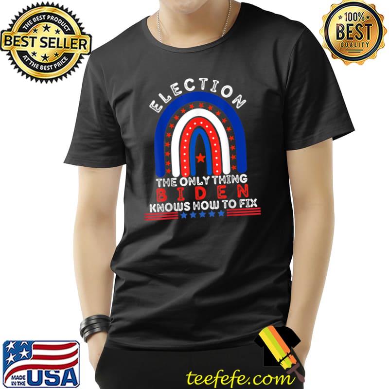 Election The Only Thing Biden Knows How To Fix Rainbow T-Shirt