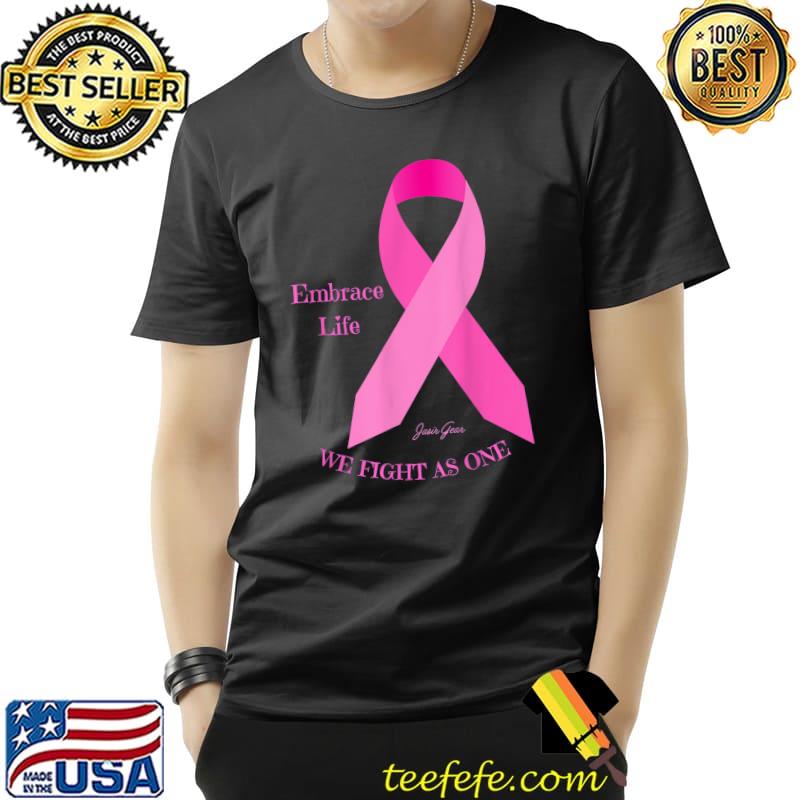 Embrace Life We Fights As One Breast Cancer Awareness T-Shirt Embrace Life We Fights As One Breast Cancer Awareness T-Shirt