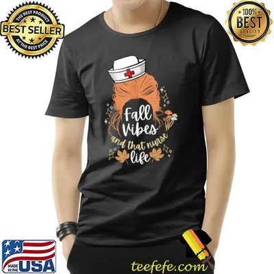 Fall Vibes And That Nurse Life - Fall Lover Messy Bun Nurse T-Shirt