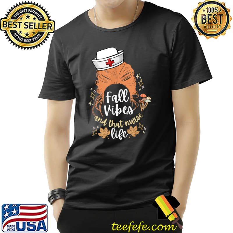 Fall Vibes And That Nurse Life - Fall Lover Messy Bun Nurse T-Shirt Fall Vibes And That Nurse Life - Fall Lover Messy Bun Nurse T-Shirt