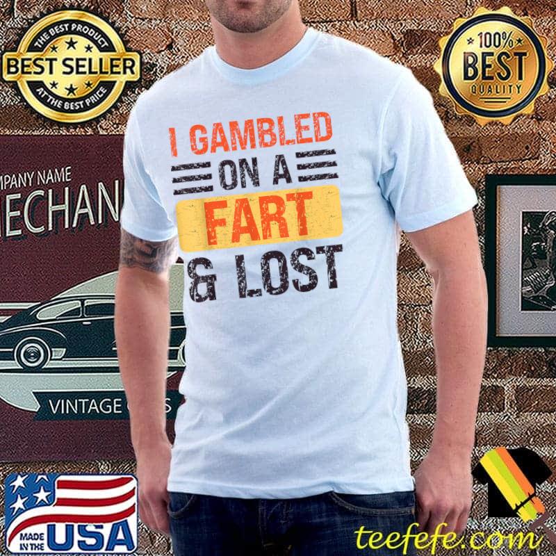 Fart Joke I Gambled on a Fart and Lost Fart Humor T-Shirt