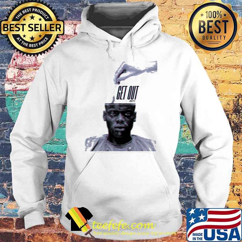 Get Out Shirt Hoodie Get Out Shirt Hoodie