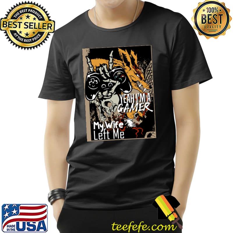 Great yeah I'm a gamer my wife left me shirt