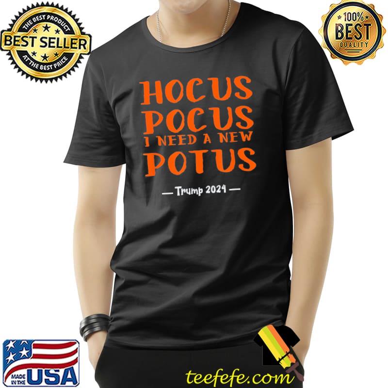 Hocus pocus I need a new potus! shirt