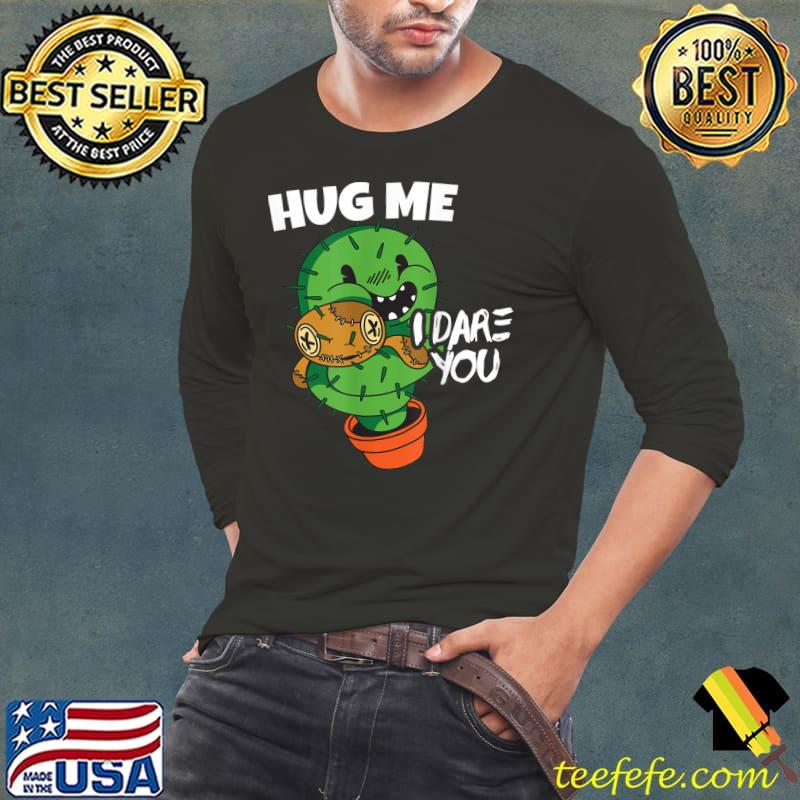 Hug me i dare you cactus no hugging not a hugger no hugs T-Shirt Long Sleeve Tee Hug me i dare you cactus no hugging not a hugger no hugs T-Shirt Long Sleeve Tee