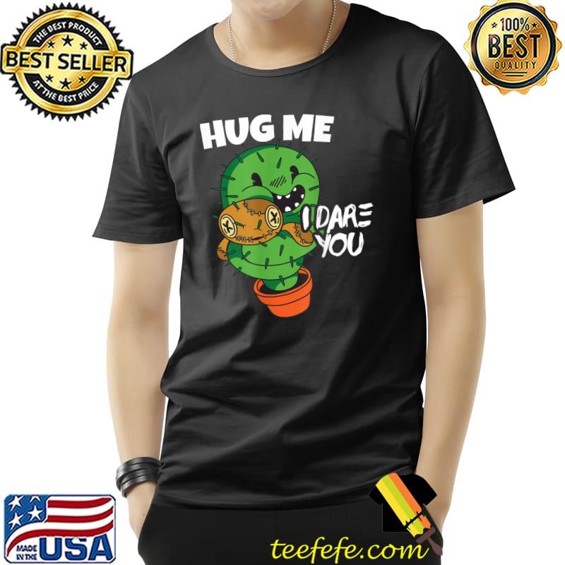 Hug me i dare you cactus no hugging not a hugger no hugs T-Shirt Hug me i dare you cactus no hugging not a hugger no hugs T-Shirt