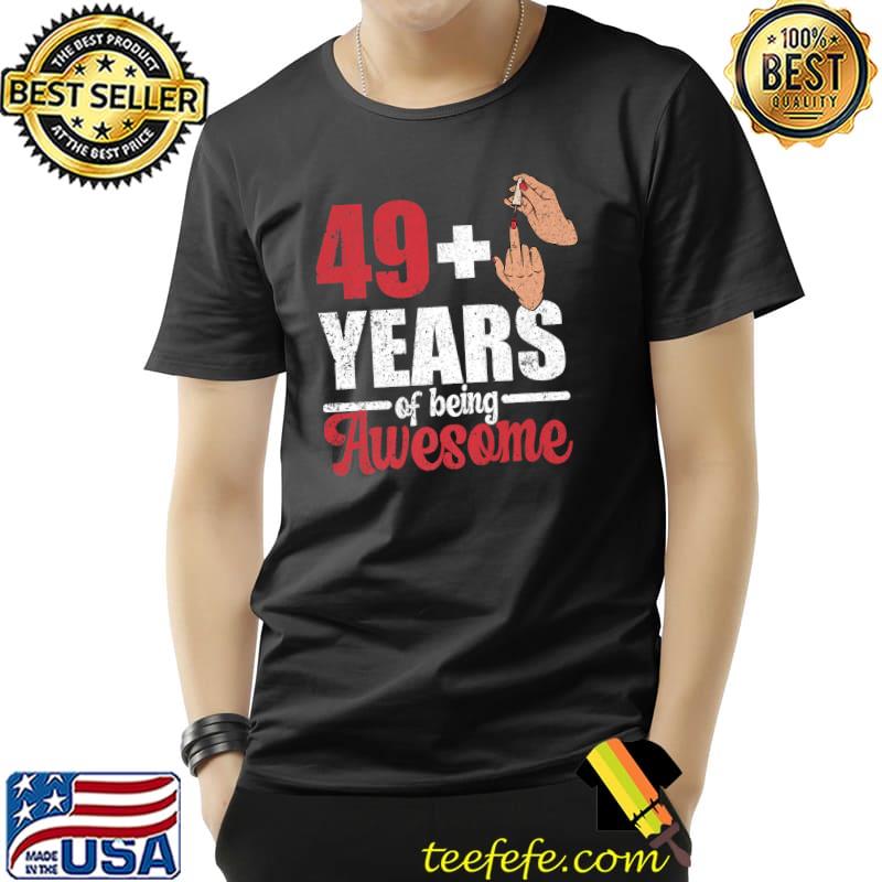 I am 49 plus 1 middle finger years of being awesome for a 50th birthday T-Shirt I am 49 plus 1 middle finger years of being awesome for a 50th birthday T-Shirt