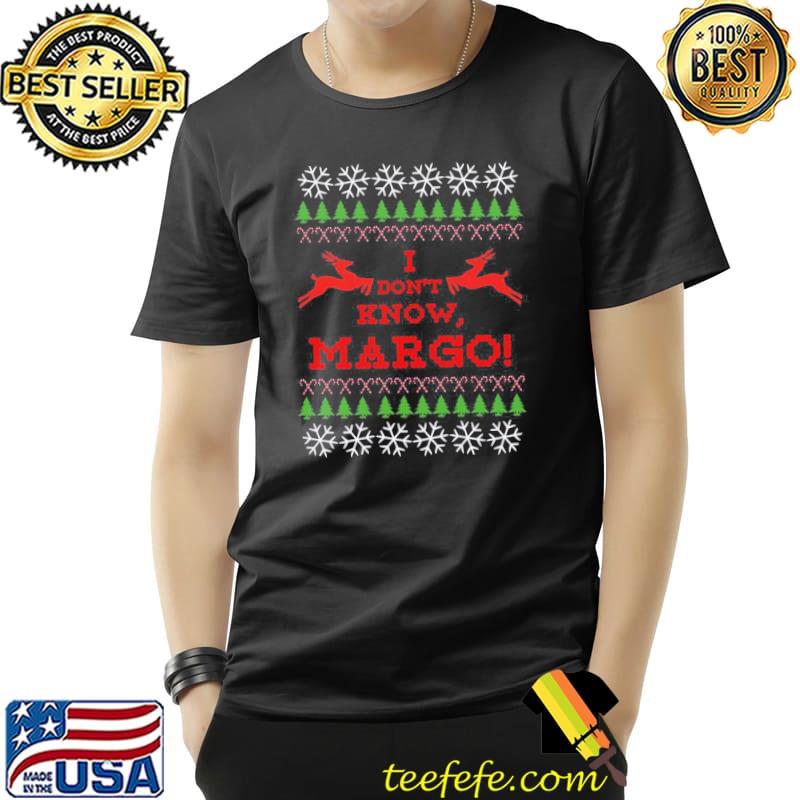 I don't know margo ugly shirt I don't know margo ugly shirt