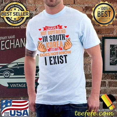 I have a hot boyfriend in south korea does not know i exist T-Shirt