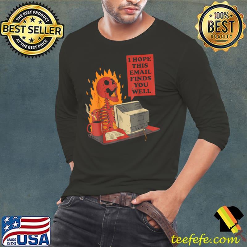 I Hope This Email Finds You Well Skeleton Fire Halloween T-Shirt Long Sleeve Tee I Hope This Email Finds You Well Skeleton Fire Halloween T-Shirt Long Sleeve Tee