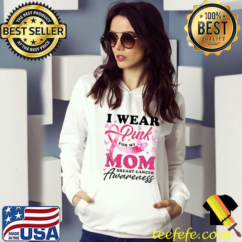 I Wear Pink For My Mom Breast Cancer Awareness Butterflies T-Shirt Hoodie I Wear Pink For My Mom Breast Cancer Awareness Butterflies T-Shirt Hoodie