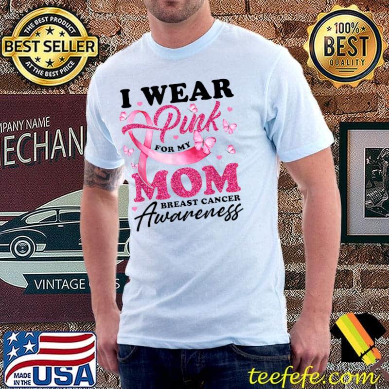 I Wear Pink For My Mom Breast Cancer Awareness Butterflies T-Shirt I Wear Pink For My Mom Breast Cancer Awareness Butterflies T-Shirt