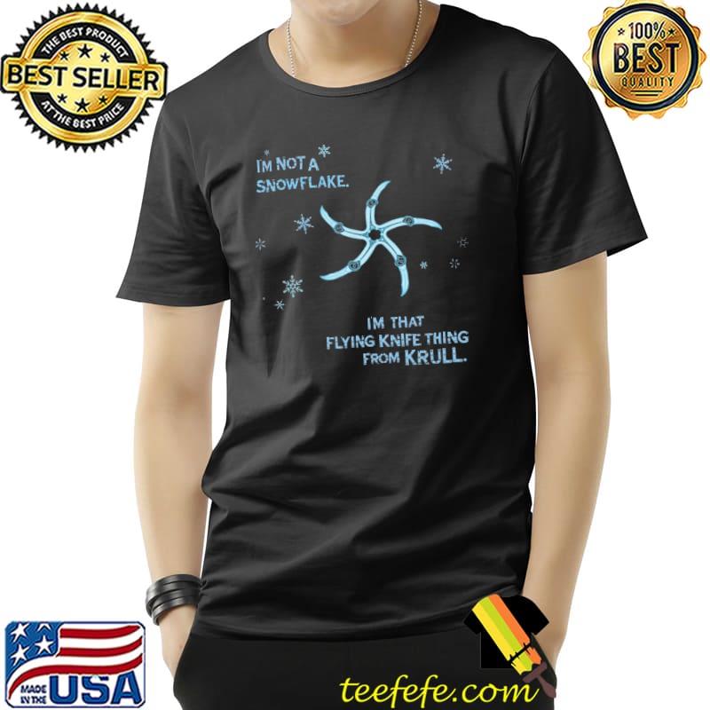 I'm not a snowflake I'm that flying knife thing from krull shirt