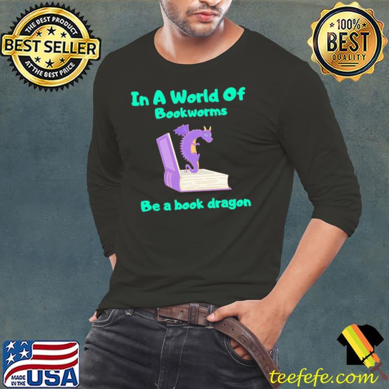 In a world of bookworms be a book dragon reading s Long Sleeve Tee In a world of bookworms be a book dragon reading s Long Sleeve Tee