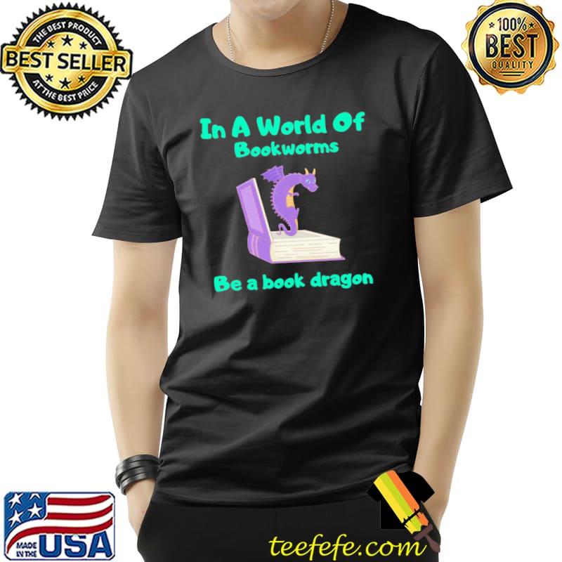 In a world of bookworms be a book dragon reading shirt