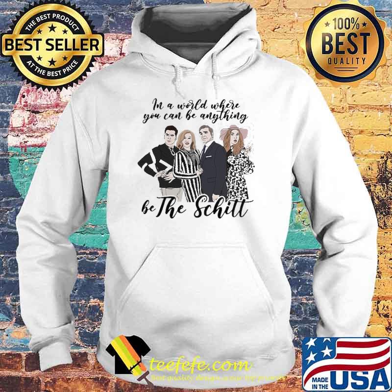 In A World Where You Can Be Anything Be The Schitt Shirt Hoodie In A World Where You Can Be Anything Be The Schitt Shirt Hoodie