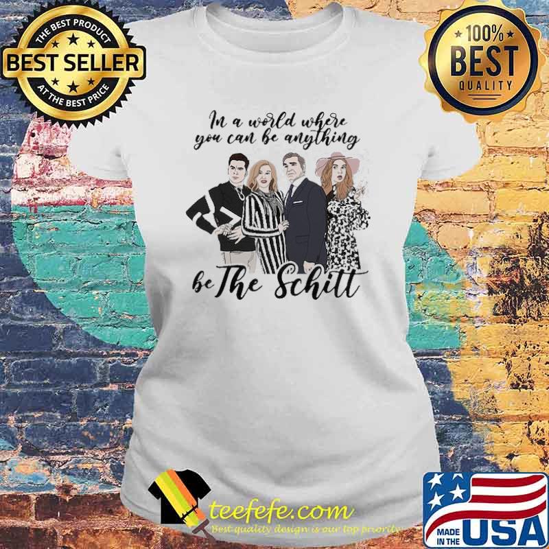 In A World Where You Can Be Anything Be The Schitt Shirt Laides tee In A World Where You Can Be Anything Be The Schitt Shirt Laides tee