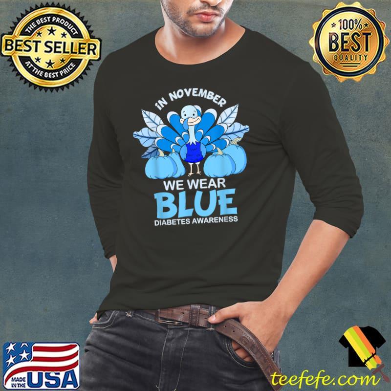 In November We Wear Blue Diabetes Awareness Month Turkey Thanksgiving T-Shirt Long Sleeve Tee In November We Wear Blue Diabetes Awareness Month Turkey Thanksgiving T-Shirt Long Sleeve Tee