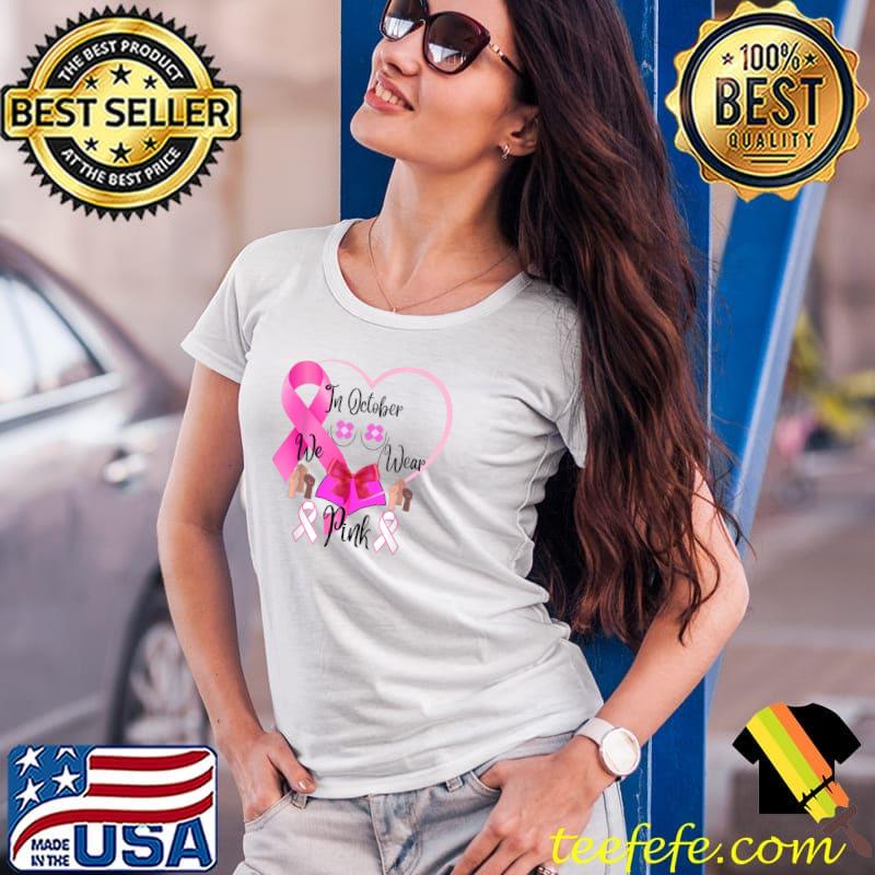 In october we wear pink breast cancer awareness month heart T-Shirt Ladies Tee In october we wear pink breast cancer awareness month heart T-Shirt Ladies Tee