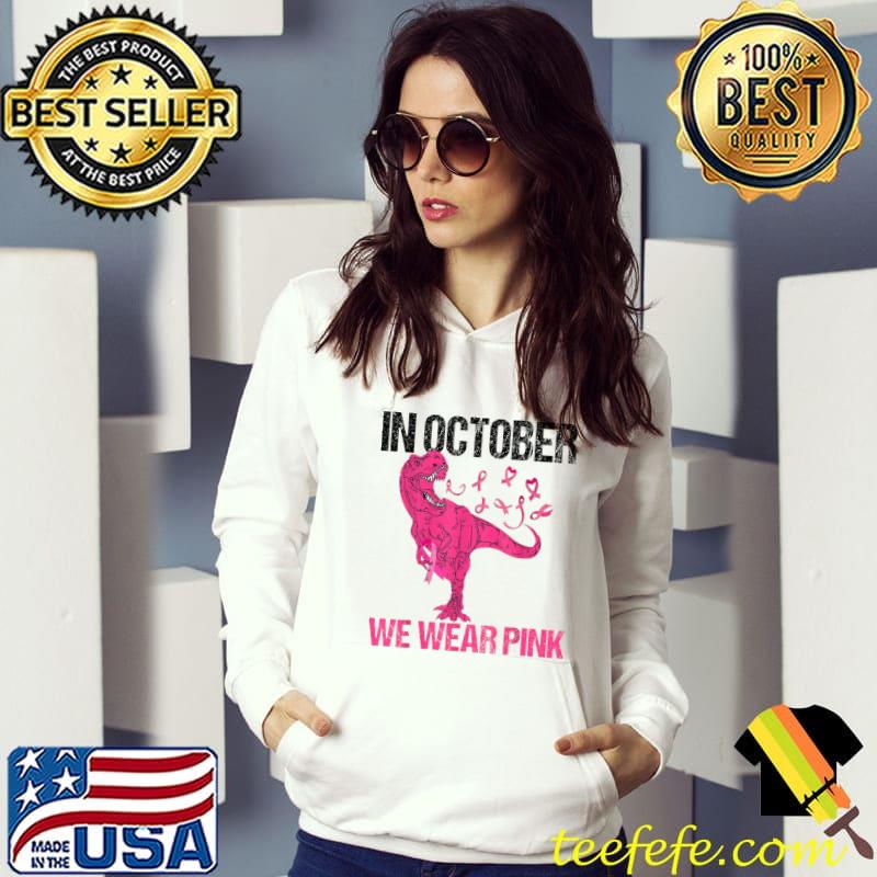 In October We Wear Pink Breast Cancer Trex Dino T-Shirt Hoodie In October We Wear Pink Breast Cancer Trex Dino T-Shirt Hoodie