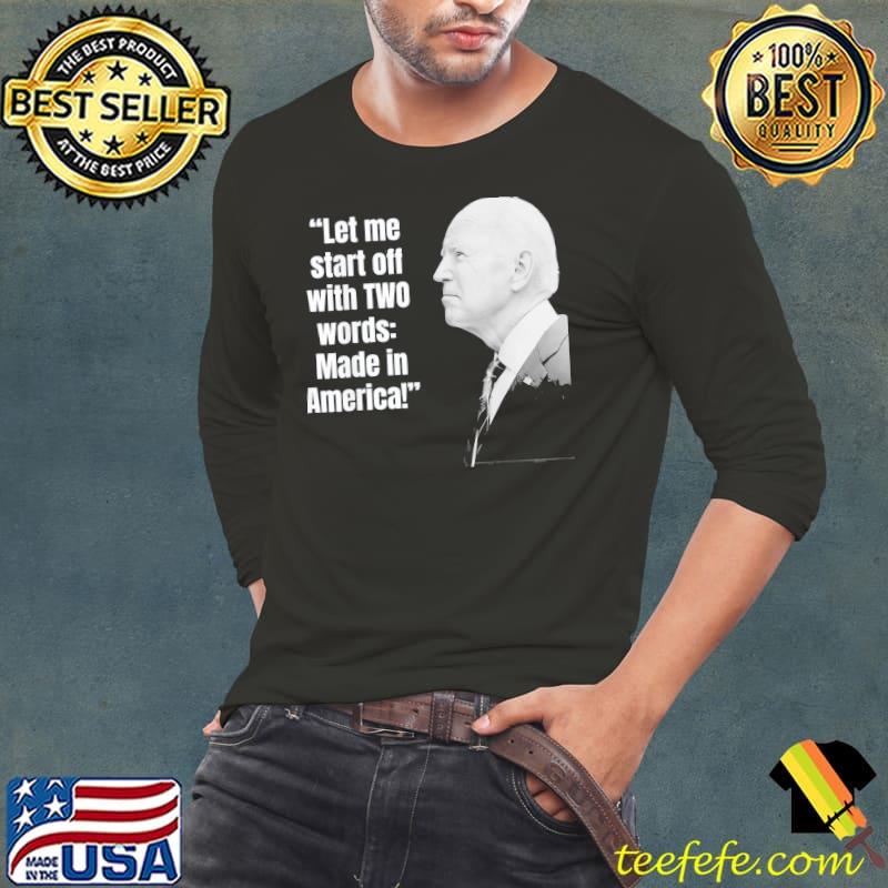 Let me start off with two words made in America antiBiden classic s Long Sleeve Tee Let me start off with two words made in America antiBiden classic s Long Sleeve Tee