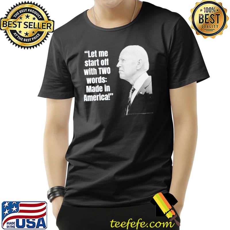 Let me start off with two words made in America antiBiden classic shirt
