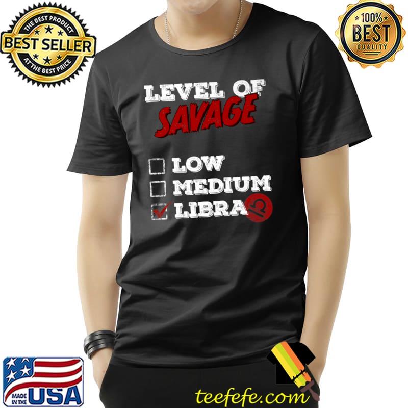 Level Of Savage Not Low Medium Choose Libra Zodiac Astrology Horoscope T-Shirt