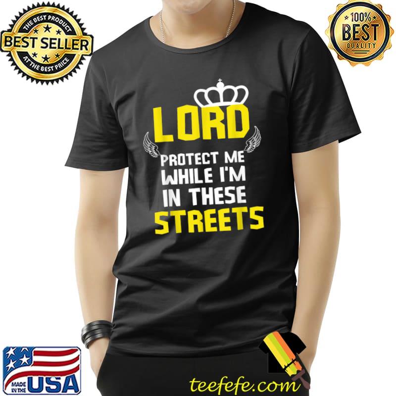 Lord Protect Me While I'm In These Streets Crown T-Shirt Lord Protect Me While I'm In These Streets Crown T-Shirt