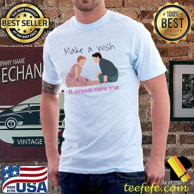 Make a wish it already came true sixteen candles shirt