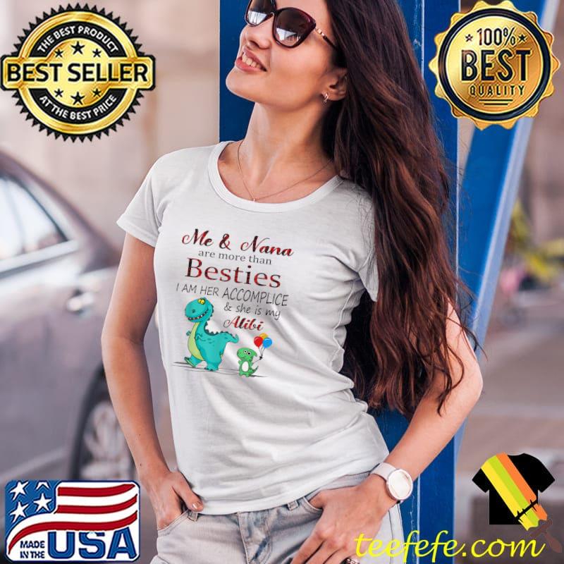 Me And Nana Are More Than Besties She's My Alibi Dinosaur T-Shirt Ladies Tee Me And Nana Are More Than Besties She's My Alibi Dinosaur T-Shirt Ladies Tee