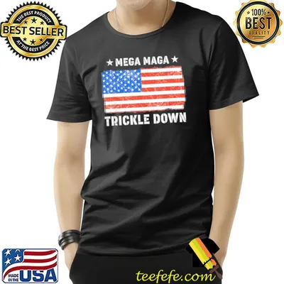 Mega maga trickle down shirt