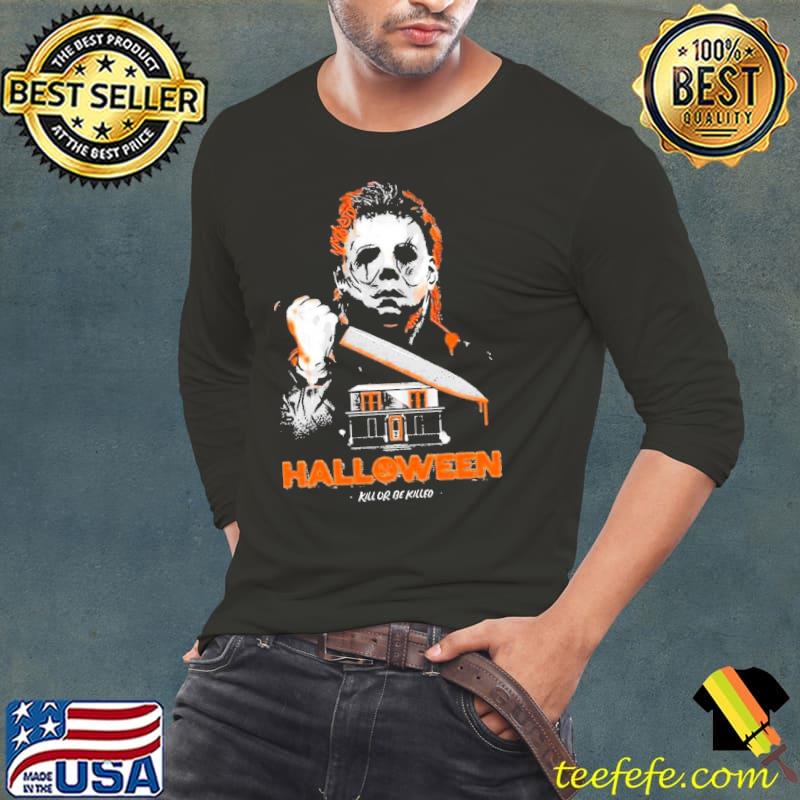 Michael myers halloween kill or be killed s Long Sleeve Tee Michael myers halloween kill or be killed s Long Sleeve Tee