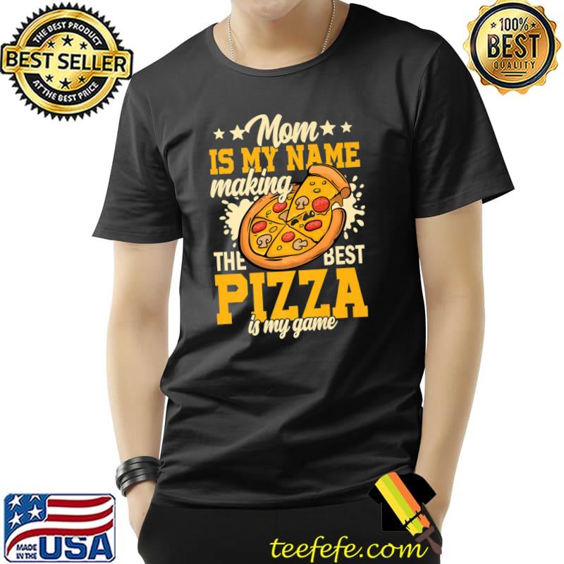 Mom is my name making the best pizza is my game pizza maker mom T-Shirt